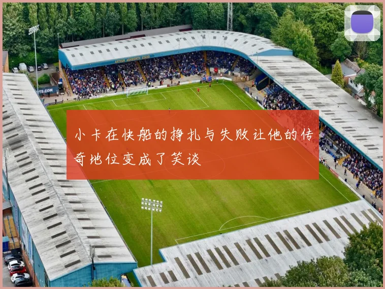 小卡在快船的挣扎与失败让他的传奇地位变成了笑谈