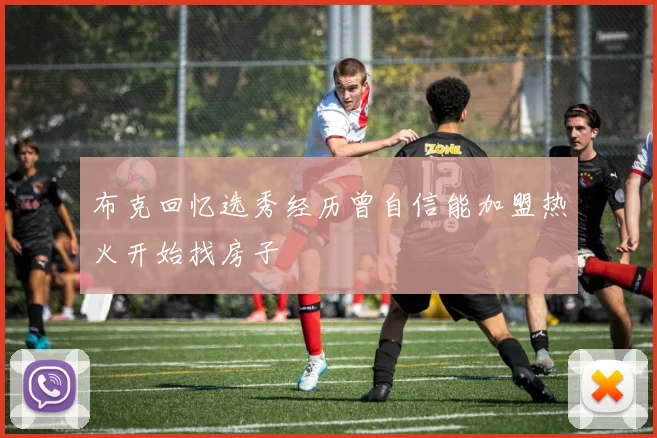 布克回忆选秀经历曾自信能加盟热火开始找房子
