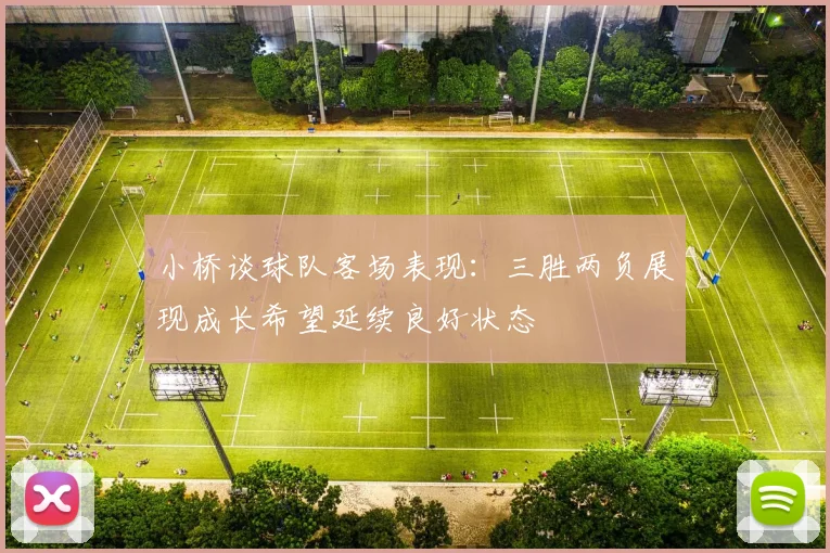 小桥谈球队客场表现：三胜两负展现成长希望延续良好状态